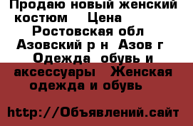 Продаю новый женский костюм  › Цена ­ 2 000 - Ростовская обл., Азовский р-н, Азов г. Одежда, обувь и аксессуары » Женская одежда и обувь   
